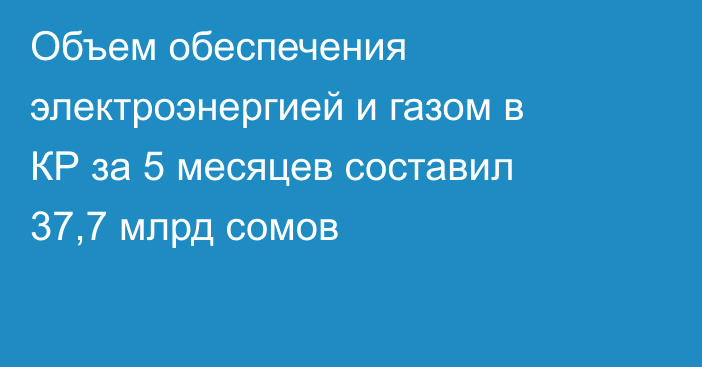 Объем обеспечения электроэнергией и газом в КР за 5 месяцев составил 37,7 млрд сомов