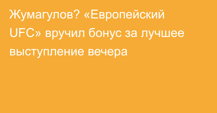 Жумагулов? «Европейский UFC» вручил бонус за лучшее выступление вечера
