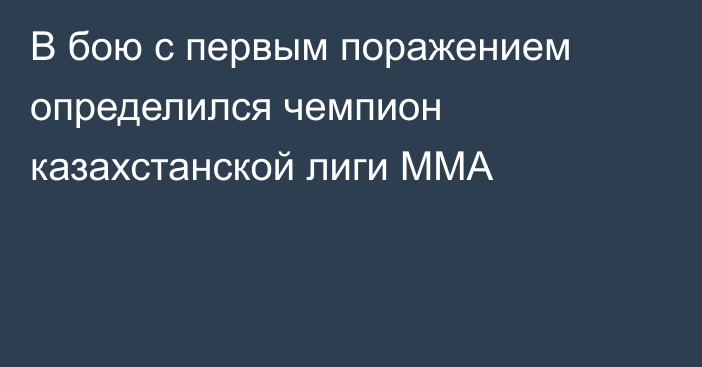 В бою с первым поражением определился чемпион казахстанской лиги MMA
