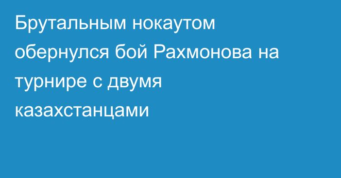 Брутальным нокаутом обернулся бой Рахмонова на турнире с двумя казахстанцами