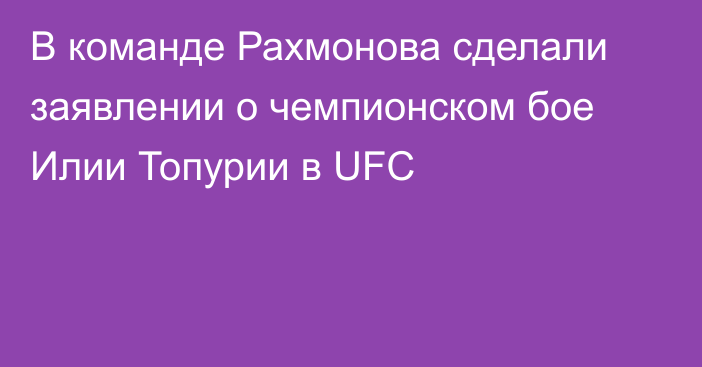 В команде Рахмонова сделали заявлении о чемпионском бое Илии Топурии в UFC