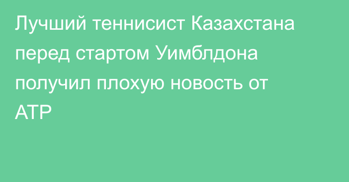 Лучший теннисист Казахстана перед стартом Уимблдона получил плохую новость от ATP