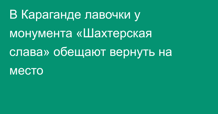 В Караганде лавочки у монумента «Шахтерская слава» обещают вернуть на место