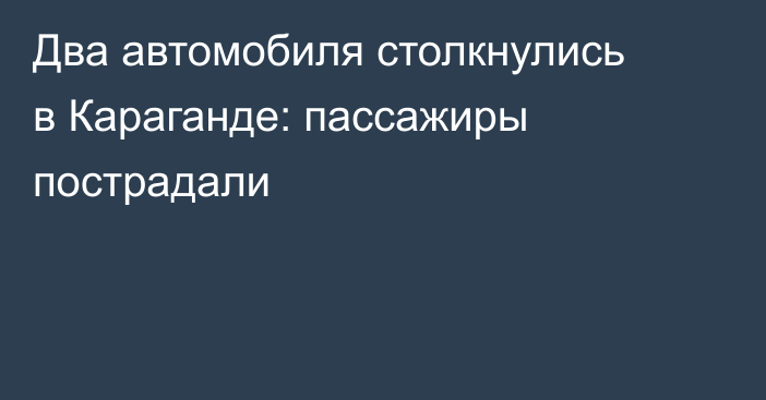 Два автомобиля столкнулись в Караганде: пассажиры пострадали