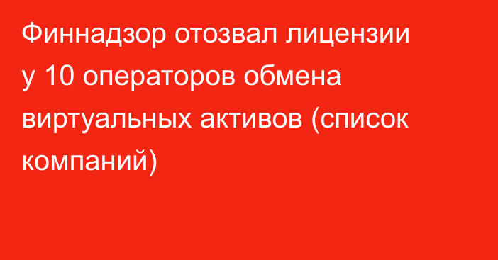 Финнадзор отозвал лицензии у 10 операторов обмена виртуальных активов (список компаний)