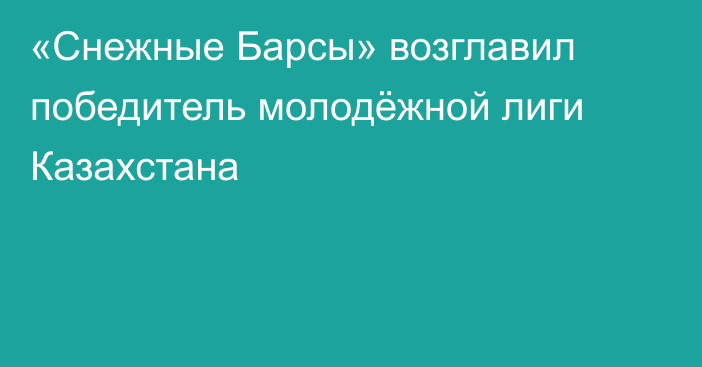 «Снежные Барсы» возглавил победитель молодёжной лиги Казахстана