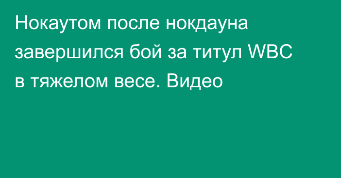 Нокаутом после нокдауна завершился бой за титул WBC в тяжелом весе. Видео