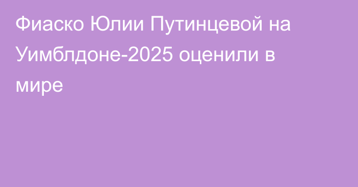 Фиаско Юлии Путинцевой на Уимблдоне-2025 оценили в мире