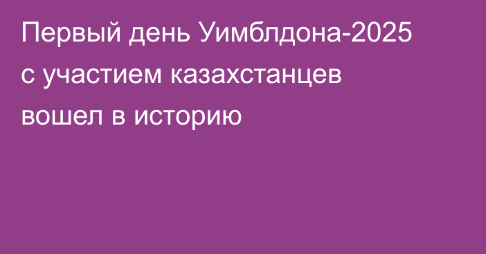 Первый день Уимблдона-2025 с участием казахстанцев вошел в историю