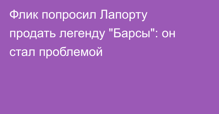 Флик попросил Лапорту продать легенду 