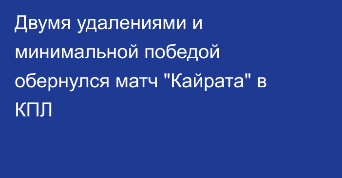 Двумя удалениями и минимальной победой обернулся матч 