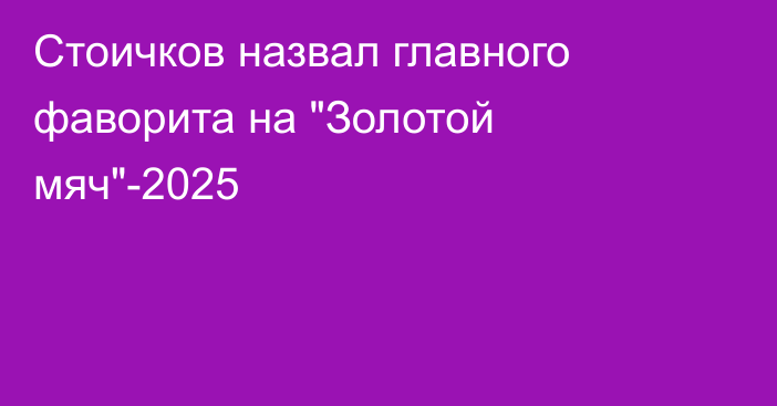 Стоичков назвал главного фаворита на 