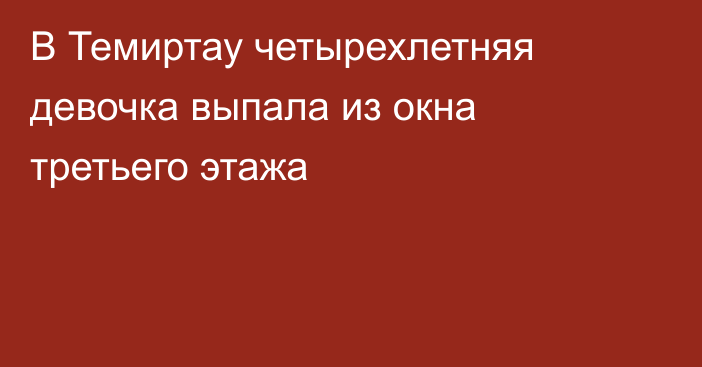 В Темиртау четырехлетняя девочка выпала из окна третьего этажа