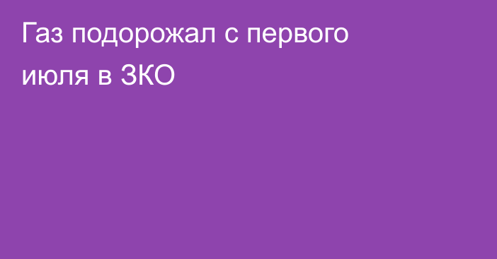 Газ подорожал с первого июля в ЗКО