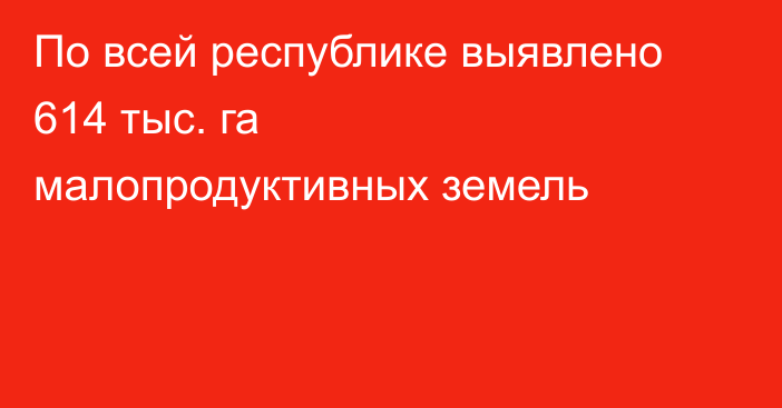 По всей республике выявлено 614 тыс. га малопродуктивных земель