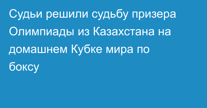 Судьи решили судьбу призера Олимпиады из Казахстана на домашнем Кубке мира по боксу