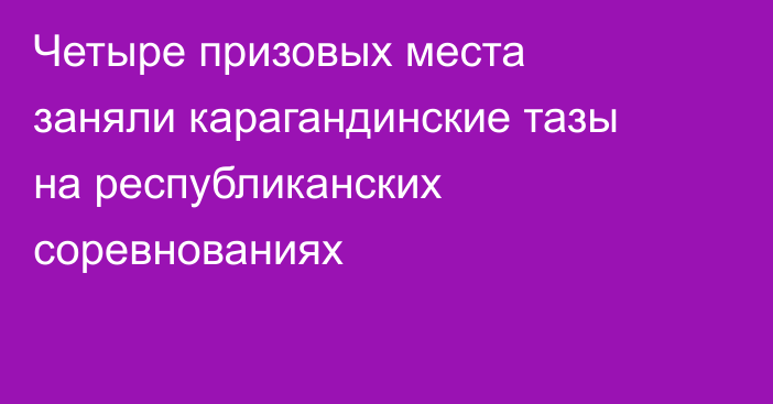 Четыре призовых места заняли карагандинские тазы на республиканских соревнованиях