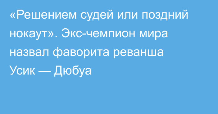 «Решением судей или поздний нокаут». Экс-чемпион мира назвал фаворита реванша Усик — Дюбуа