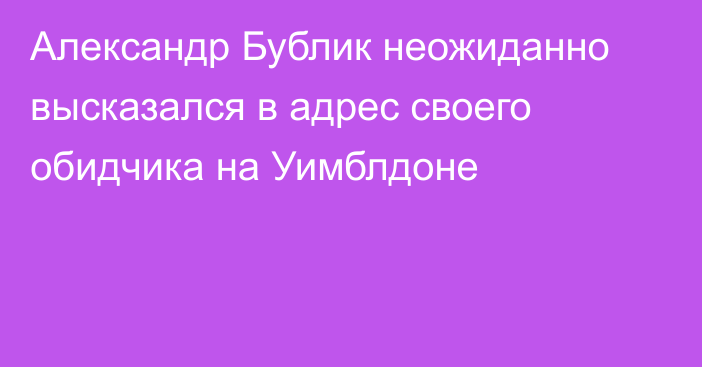 Александр Бублик неожиданно высказался в адрес своего обидчика на Уимблдоне