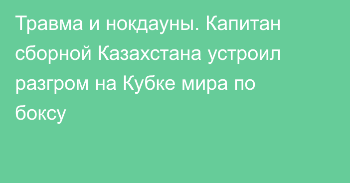Травма и нокдауны. Капитан сборной Казахстана устроил разгром на Кубке мира по боксу