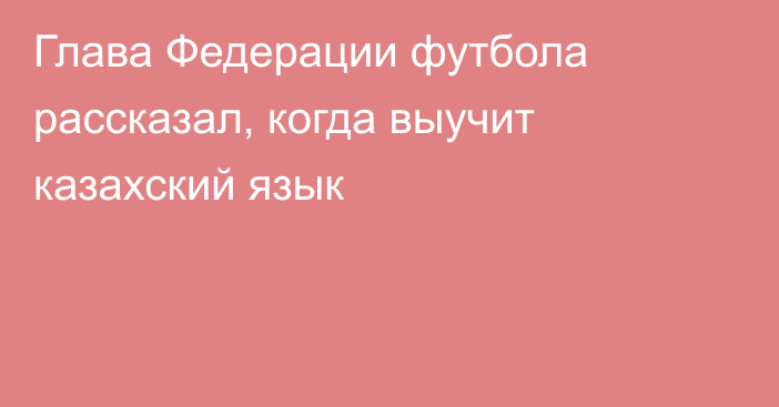 Глава Федерации футбола рассказал, когда выучит казахский язык