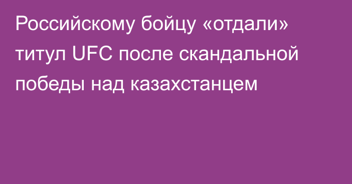 Российскому бойцу «отдали» титул UFC после скандальной победы над казахстанцем