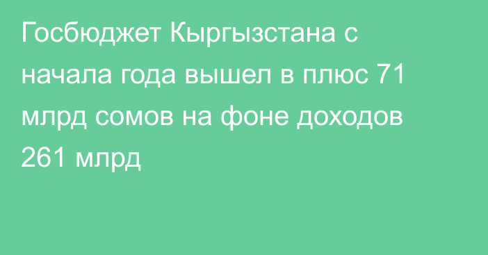 Госбюджет Кыргызстана с начала года вышел в плюс 71 млрд сомов на фоне доходов 261 млрд