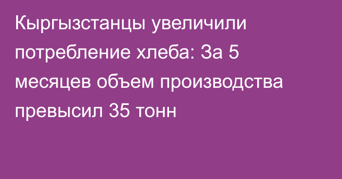 Кыргызстанцы увеличили потребление хлеба: За 5 месяцев объем производства превысил 35 тонн