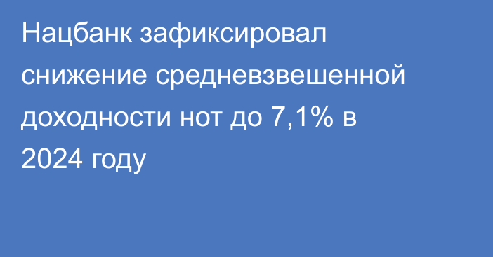 Нацбанк зафиксировал снижение средневзвешенной доходности нот до 7,1% в 2024 году