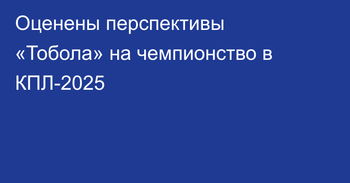 Оценены перспективы «Тобола» на чемпионство в КПЛ-2025