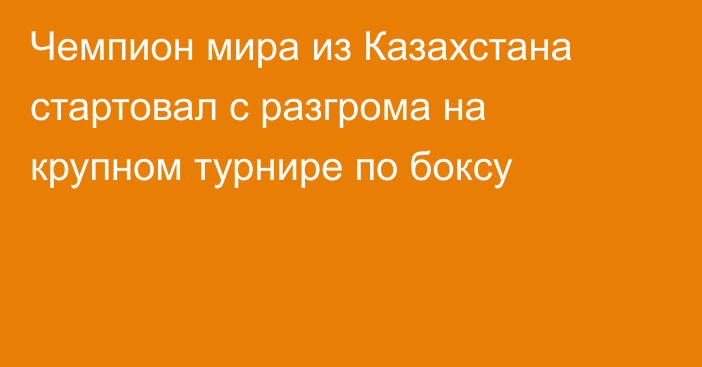 Чемпион мира из Казахстана стартовал с разгрома на крупном турнире по боксу