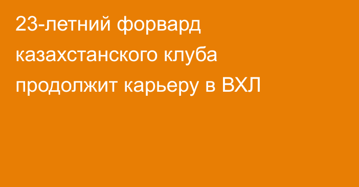 23-летний форвард казахстанского клуба продолжит карьеру в ВХЛ