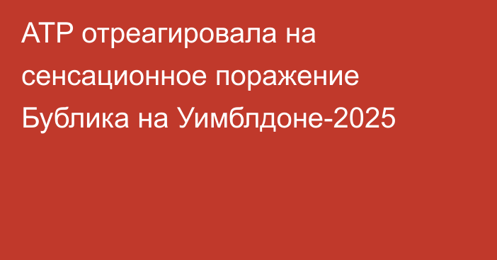 ATP отреагировала на сенсационное поражение Бублика на Уимблдоне-2025