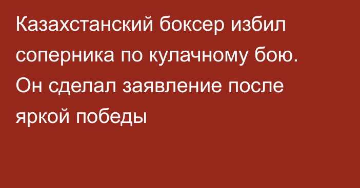Казахстанский боксер избил соперника по кулачному бою. Он сделал заявление после яркой победы