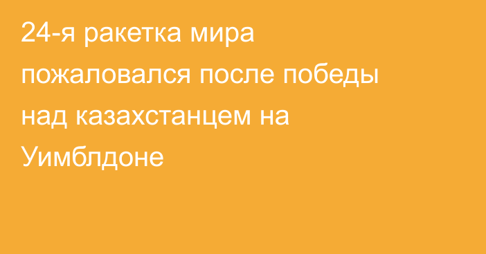24-я ракетка мира пожаловался после победы над казахстанцем на Уимблдоне