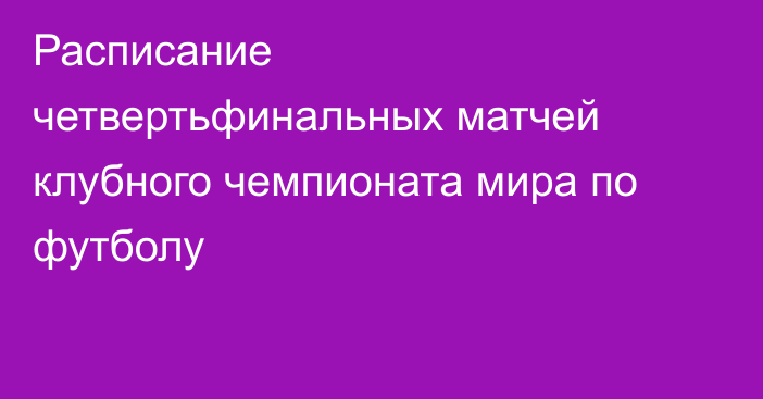 Расписание четвертьфинальных матчей клубного чемпионата мира по футболу