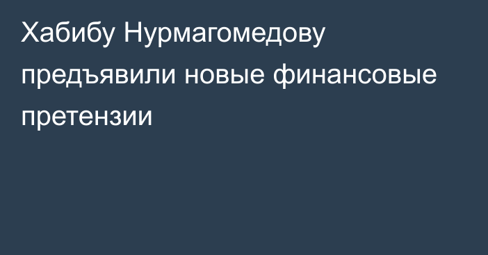 Хабибу Нурмагомедову предъявили новые финансовые претензии