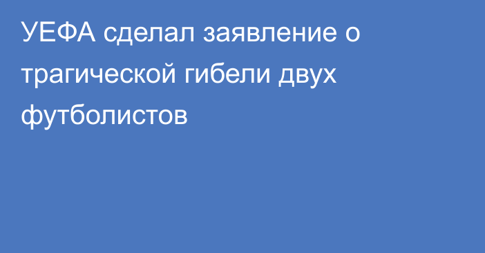 УЕФА сделал заявление о трагической гибели двух футболистов