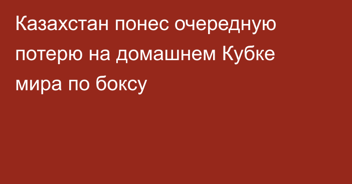 Казахстан понес очередную потерю на домашнем Кубке мира по боксу