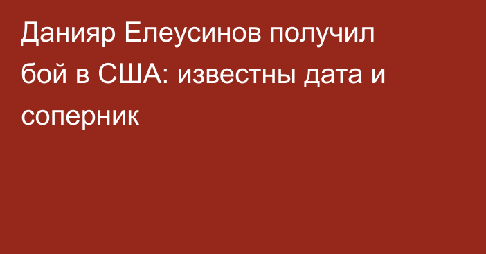 Данияр Елеусинов получил бой в США: известны дата и соперник