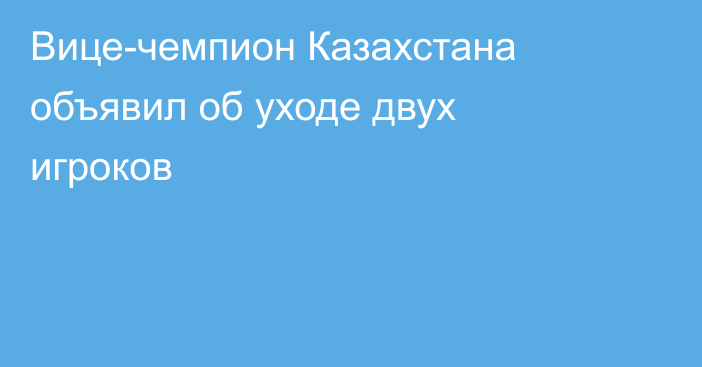 Вице-чемпион Казахстана объявил об уходе двух игроков