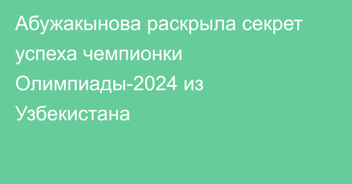 Абужакынова раскрыла секрет успеха чемпионки Олимпиады-2024 из Узбекистана