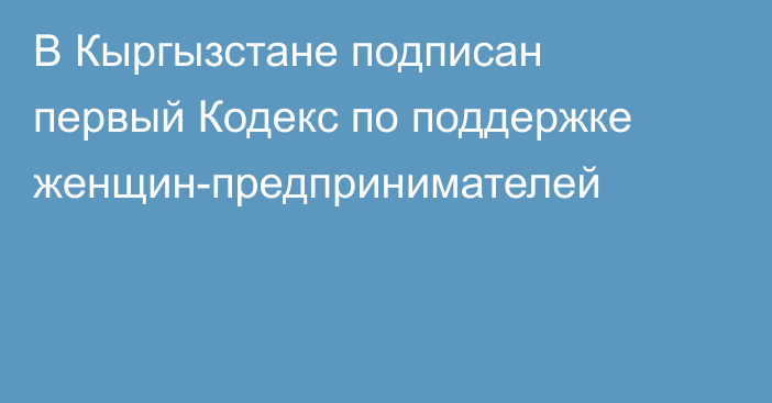 В Кыргызстане подписан первый Кодекс по поддержке женщин-предпринимателей