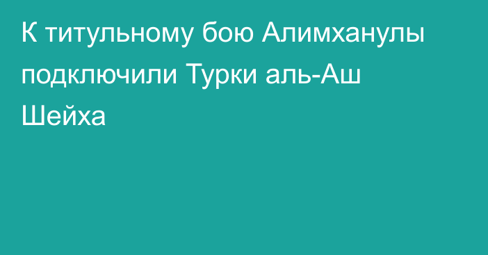 К титульному бою Алимханулы подключили Турки аль-Аш Шейха