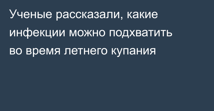 Ученые рассказали, какие инфекции можно подхватить во время летнего купания