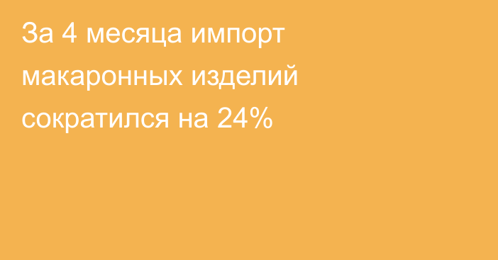 За 4 месяца импорт макаронных изделий сократился на 24% 
