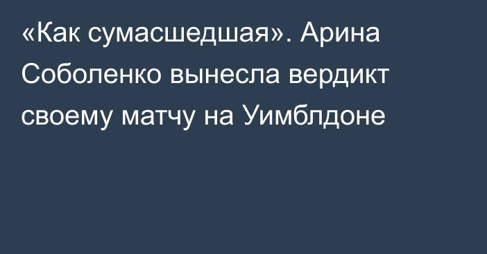 «Как сумасшедшая». Арина Соболенко вынесла вердикт своему матчу на Уимблдоне