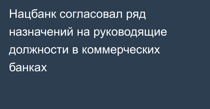 Нацбанк согласовал ряд назначений на руководящие должности в коммерческих банках