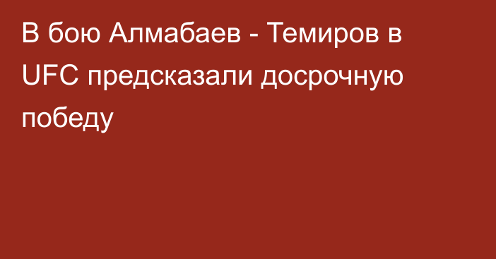 В бою Алмабаев - Темиров в UFC предсказали досрочную победу