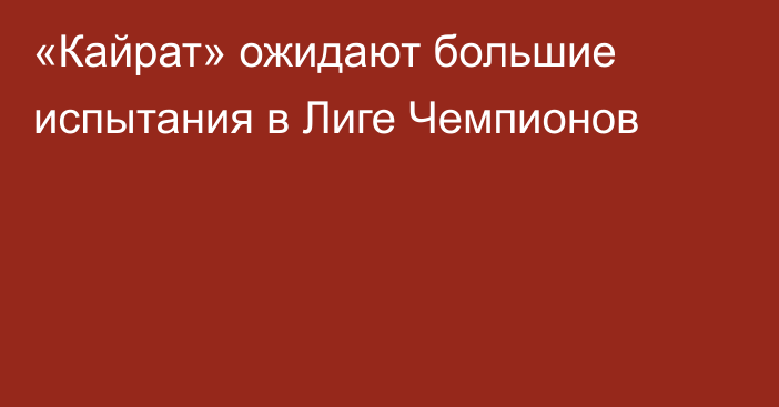 «Кайрат» ожидают большие испытания в Лиге Чемпионов